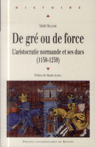 De gré ou de force. L'aristocratie normande et ses ducs (1150-1259) - Billoré Maïté ; Aurell Martin