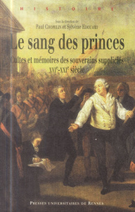 Le sang des princes. Cultes et mémoires des souverains suppliciés (XVie-XXIe siècle) - Chopelin Paul ; Edouard Sylvène