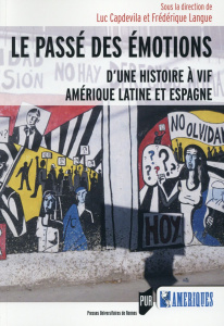 Le passé des émotions. D'une histoire à vif, Amérique latine et Espagne - Capdevila Luc ; Langue Frédérique