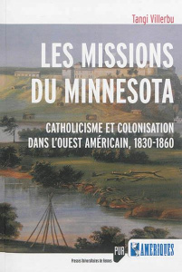 Les missions du Minnesota. Catholicisme et colonisation dans l'Ouest américain, 1830-1860 - Villerbu Tangi