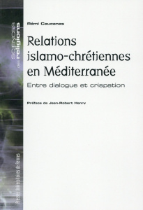 Relations islamo-chrétiennes en Méditerranée. Entre dialogue et crispation - Caucanas Rémi ; Henry Jean-Robert