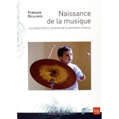 Naissance de la musique. Les explorations sonores de la première enfance, avec 2 DVD - Delalande François