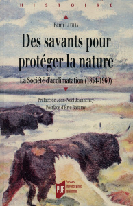 Des savants pour protéger la nature. La société d'acclimatation (1854-1960) - Luglia Rémi ; Jeanneney Jean-Noël ; Baratay Eric