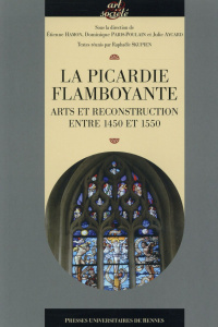 La Picardie flamboyante. Arts et reconstruction entre 1450 et 1550 - Hamon Etienne ; Paris-Poulain Dominique ; Aycard J