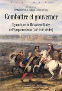 Combattre et gouverner. Dynamiques de l'histoire militaire de l'époque moderne (XVIIe-XVIIIe siècles - Fonk Bertrand ; Genet-Rouffiac Nathalie ; Leroi Vi