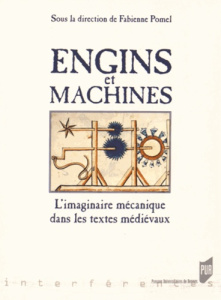 Engins et machines. L'imaginaire mécanique dans les textes médiévaux - Pomel Fabienne