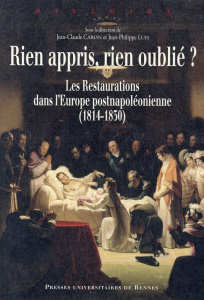 Rien appris, rien oublié ? Les Restaurations dans l'Europe postnapoléonienne (1814-1830) - Caron Jean-Claude ; Luis Jean-Philippe