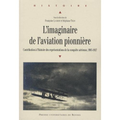 L'imaginaire de l'aviation pionnière. Contribution à l'histoire des représentations de la conquête a - Lucbert Françoise ; Tison Stéphane