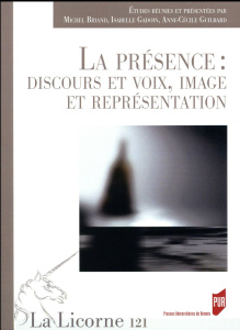 La Licorne N° 121/2016 : La présence : discours et voix, image et représentation - Briand Michel ; Gadoin Isabelle ; Guilbard Anne-Cé