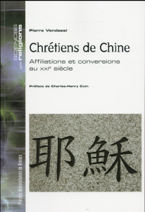 Chrétiens de Chine. Affiliations et conversions au XXIe siècle - Vendassi Pierre ; Cuin Charles-Henry