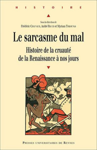 Le sarcasme du mal. Histoire de la cruauté de la Renaissance à nos jours - Chauvaud Frédéric ; Rauch André ; Tsikounas Myriam