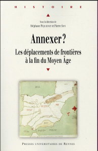 Annexer ? Les déplacement de frontières à la fin du Moyen Age - Péquignot Stéphane ; Savy Pierre