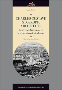 Charles-Gustave Stoskopf (1907-2004), architecte. Les Trente Glorieuses et la réinvention des tradit - Bolle Gauthier ; Châtelet Anne-Marie