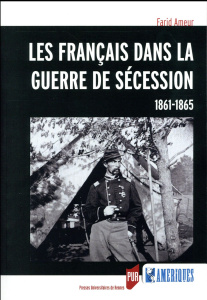 Les Français dans la guerre de Sécession (1861-1865) - Ameur Farid ; Kaspi André