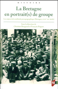 La Bretagne en portrait(s) de groupe. Les enjeux de la méthode prosopographique (Bretagne, XVIIIe-XX - Bougeard Christian ; Prigent François