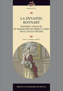 La dynastie Bonnart. Peintres, graveurs et marchands de modes à Paris sous l'ancien régime - Cugy Pascale ; Grivel Marianne