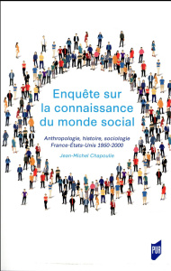 Enquête sur la connaissance du monde social. Anthropologie, histoire, sociologie, France-Etats-Unis - Chapoulie Jean-Michel