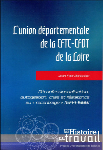 L'union départementale de la CFTC-CFDT de la Loire. Déconfessionalisation, autogestion, crise et rés - Bénetière Jean-Paul ; Richard Gilles