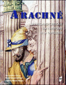 Arachné. Un regard critique sur l'histoire de la tapisserie - Bertrand Pascal-François ; Nassieu Maupas Audrey