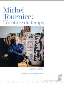 Michel Tournier : l'écriture du temps - Bataillé Mathilde ; Bouloumié Arlette