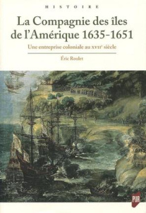 La Compagnie des îles de l'Amérique 1635-1651. Une entreprise coloniale au XVIIe siècle - Roulet Eric