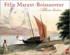 Félix Marant-Boissauveur (1821-1900). Album breton - Delouche Denise ; Guigon Philippe ; Boulaire Alain