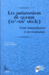 Les prisonniers de guerre (XVe-XIXe siècle). Entre marginalisation et reconnaissance - Jalabert Laurent