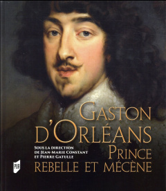 Gaston d'Orléans. Prince rebelle et mécène - Constant Jean-Marie ; Gatulle Pierre ; Hermant Max