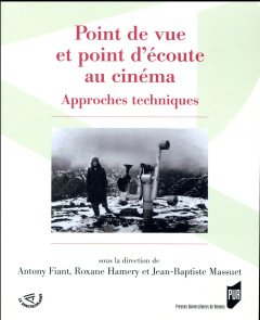 Point de vue et point d'écoute au cinéma. Approches techniques - Fiant Antony ; Hamery Roxane ; Massuet Jean-Baptis