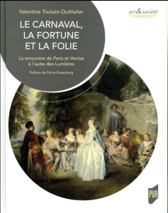 Le carnaval, la fortune et la folie. La rencontre de Paris et Venise à l'aube des Lumières - Toutain-Quittelier Valentine ; Rosenberg Pierre
