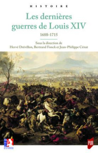 Les dernières guerres de Louis XIV. 1688-1715 - Drévillon Hervé ; Fonck Bertrand ; Cénat Jean-Phil
