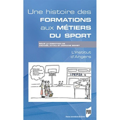 Une histoire des formations aux métiers du sport dans l'enseignement catholique. l'Institut d'Angers - Attali Michaël ; Gomet Doriane ; Poucet Bruno
