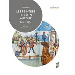 Les peintres de Lyon autour de 1500 - Lévy Tania ; Joubert Fabienne