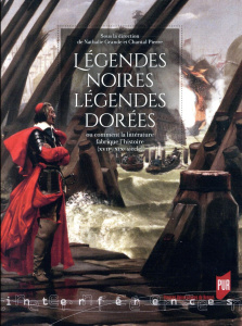 Légendes noires, légendes dorées ou comment la littérature fabrique l'histoire (XVIIe-XIXe siècles) - Grande Nathalie ; Pierre Chantal