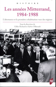 Les années Mitterrand 1984-1988. L'alternance et la première cohabitation vues des régions - Richard Gilles ; Ollitrault Sylvie