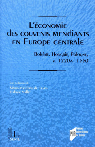 L'économie des couvents mendiants en Europe centrale. Bohême, Hongrie, Pologne, vers 1220-vers 1550, - Cevins Marie-Madeleine de ; Viallet Ludovic