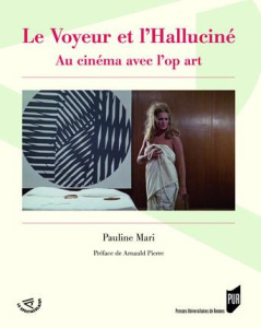 Le voyeur et l'halluciné. Au cinéma avec l'op art - Mari Pauline ; Pierre Arnauld