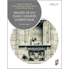 Images de soi dans l'univers domestique. XIIIe-XVIe siècle - Bartholeyns Gil ; Bourin Monique ; Dittmar Pierre-