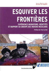 Esquiver les frontières. Expérience migratoire, identités et rapport au groupe des Indiens mexicains - Perraudin Anna ; Le Bot Yvon