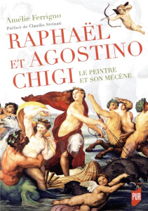 Raphaël et Agostino Chigi. Le peintre et son mécène - Ferrigno Amélie ; Strinati Claudio