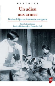 Un adieu aux armes. Destins d'objets en situation de post-guerre - Harismendy Patrick ; Le Gall Erwan