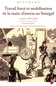 Travail forcé et mobilisation de la main d'oeuvre au Sénégal. Années 1920-1960 - Tiquet Romain ; Keese Alexander ; Eckert Andreas