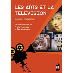 Les arts et la télévision. Discours et pratiques - Morrissey Priska ; Thouvenel Eric