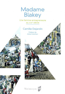 Madame Blakey. Une femme entrepreneure au XVIIIe siècle - Dejardin Camille ; Conchon Anne