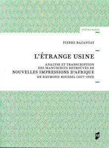 L'étrange usine. Analyse et transcription des manuscrits retrouvés de Nouvelles impressions d'Afriqu - Bazantay Pierre