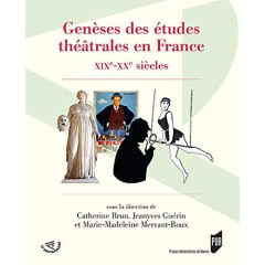 Genèses des études théâtrales en France. XIXe-XXe siècles - Brun Catherine ; Guérin Jean-Yves ; Mervant-Roux M
