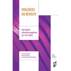 Violences en révolte. Une histoire culturelle européenne (XIVe-XVIIIe siècle) - Benigno Francesco ; Bourquin Laurent ; Hugon Alain