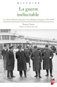 La guerre inéluctable. Les chefs militaires français et la politique étrangère, 1935-1939 - Catros Simon ; Forcade Olivier ; Soutou Georges-He