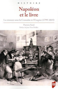 Napoléon et le livre. La censure sous le Consulat et l'Empire (1799-1815) - Sorel Patricia ; Mollier Jean-Yves