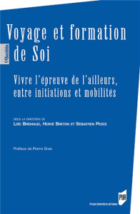 Voyage et formation de Soi. Vivre l'épreuve de l'ailleurs, entre initiations et mobilités - Brémaud Loïc ; Breton Hervé ; Pesce Sébastien ; Gr